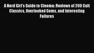 Read Books A Nerd Girl's Guide to Cinema: Reviews of 200 Cult Classics Overlooked Gems and