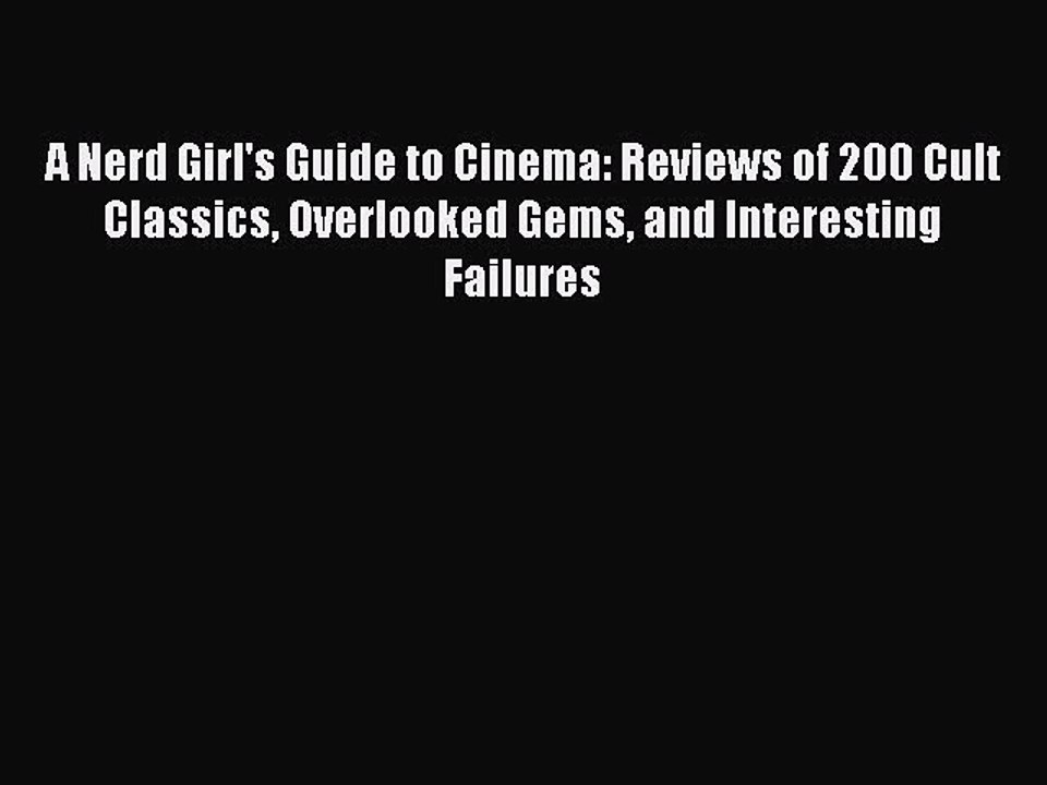 Read Books A Nerd Girl's Guide to Cinema: Reviews of 200 Cult Classics Overlooked Gems and