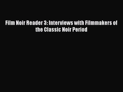 Read Books Film Noir Reader 3: Interviews with Filmmakers of the Classic Noir Period E-Book