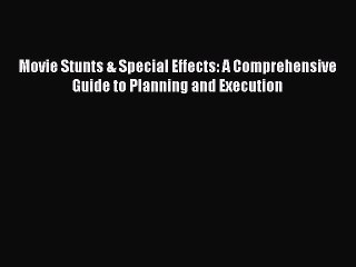 Download Books Movie Stunts & Special Effects: A Comprehensive Guide to Planning and Execution
