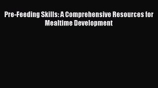 Read Pre-Feeding Skills: A Comprehensive Resources for Mealtime Development Ebook Free