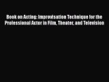 Read Books Book on Acting: Improvisation Technique for the Professional Actor in Film Theater