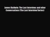 Read James Baldwin: The Last Interview: and other Conversations (The Last Interview Series)