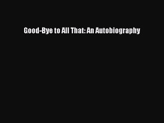 Download Good-Bye to All That: An Autobiography PDF Free