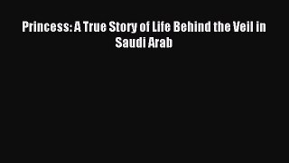 Read Princess: A True Story of Life Behind the Veil in Saudi Arab Ebook Online