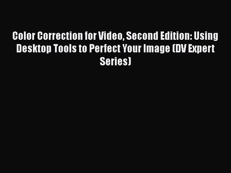 Read Books Color Correction for Video Second Edition: Using Desktop Tools to Perfect Your Image
