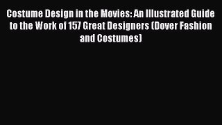 Read Books Costume Design in the Movies: An Illustrated Guide to the Work of 157 Great Designers