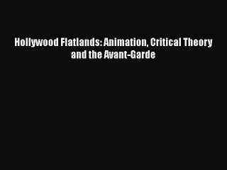 Read Books Hollywood Flatlands: Animation Critical Theory and the Avant-Garde PDF Online