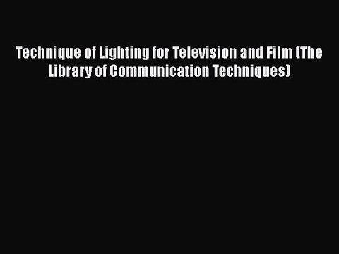 Read Books Technique of Lighting for Television and Film (The Library of Communication Techniques)