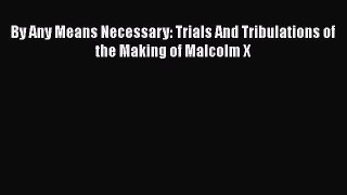 Read Books By Any Means Necessary: Trials And Tribulations of the Making of Malcolm X E-Book