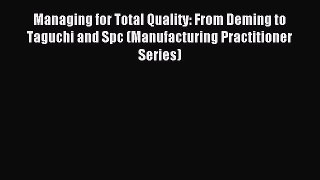 Download Managing for Total Quality: From Deming to Taguchi and Spc (Manufacturing Practitioner