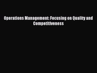 Read Operations Management: Focusing on Quality and Competitiveness Ebook Free