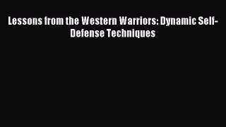 Read Lessons from the Western Warriors: Dynamic Self-Defense Techniques Ebook Free
