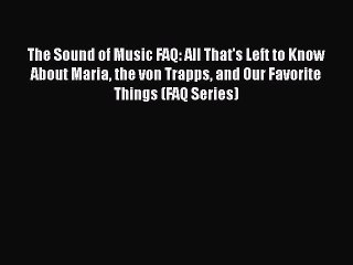 Read Books The Sound of Music FAQ: All That's Left to Know About Maria the von Trapps and Our