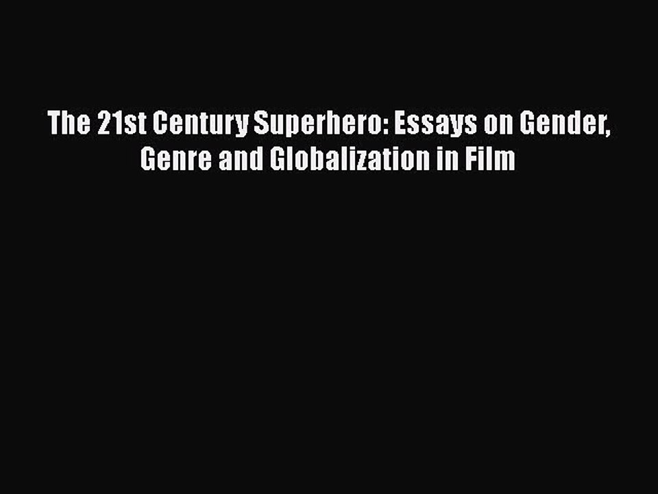 Read Books The 21st Century Superhero: Essays on Gender Genre and Globalization in Film ebook