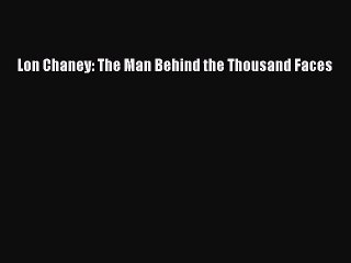 Download Books Lon Chaney: The Man Behind the Thousand Faces E-Book Free