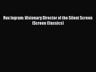 Read Books Rex Ingram: Visionary Director of the Silent Screen (Screen Classics) Ebook PDF