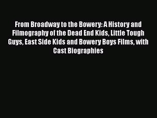 Read Books From Broadway to the Bowery: A History and Filmography of the Dead End Kids Little