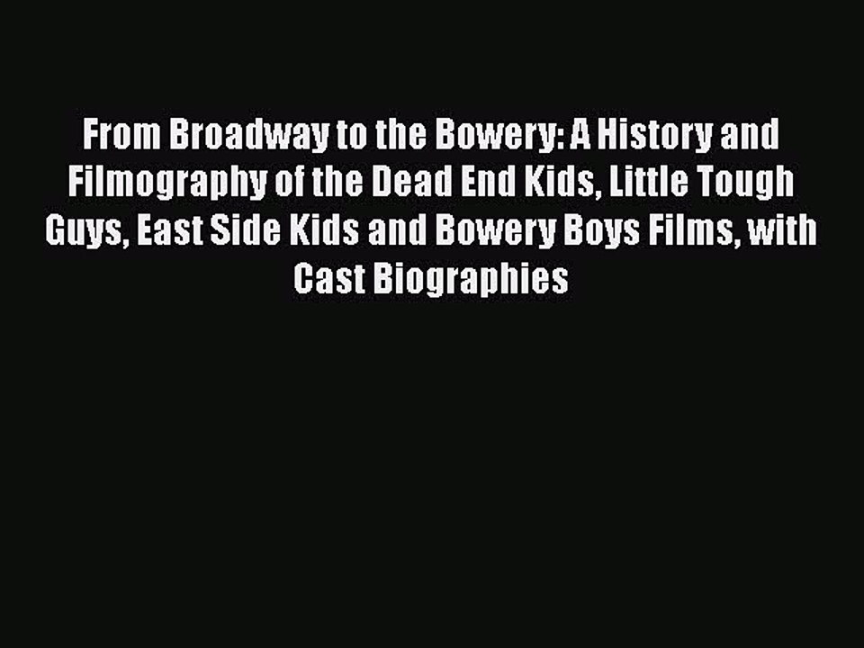 Read Books From Broadway to the Bowery: A History and Filmography of the Dead End Kids Little