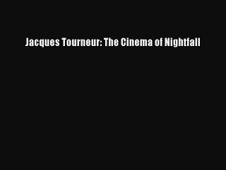 Read Books Jacques Tourneur: The Cinema of Nightfall PDF Online
