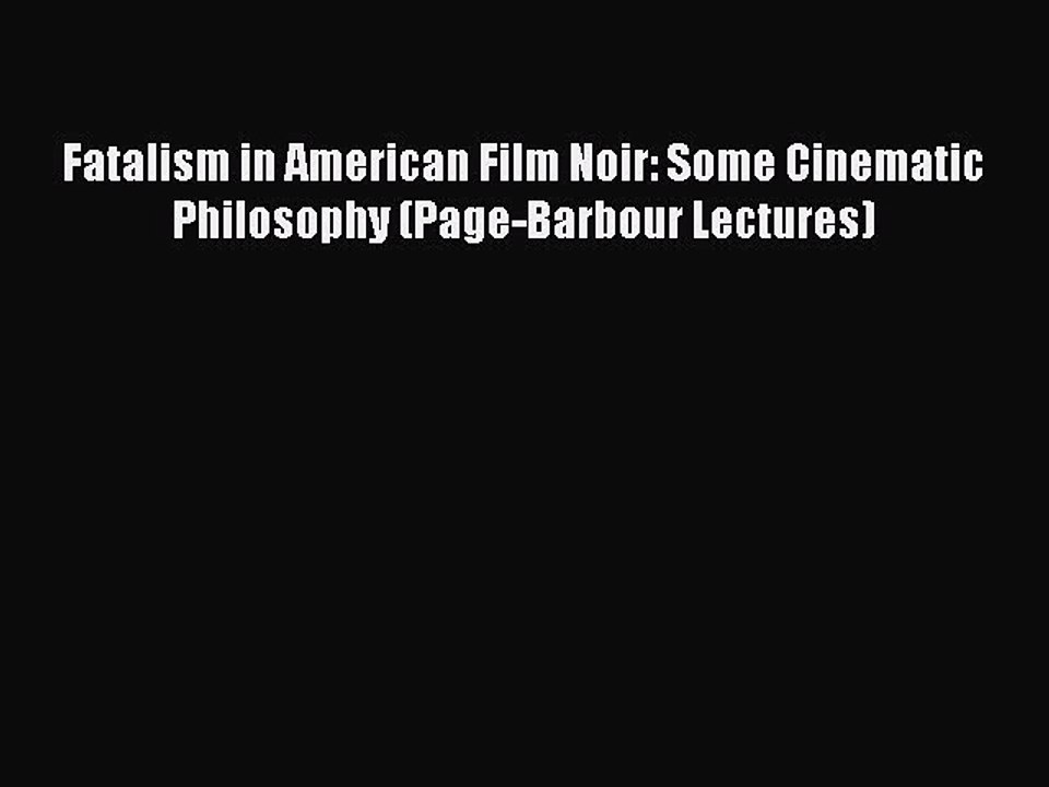 Read Books Fatalism in American Film Noir: Some Cinematic Philosophy (Page-Barbour Lectures)