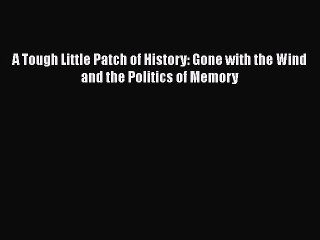 Download Books A Tough Little Patch of History: Gone with the Wind and the Politics of Memory