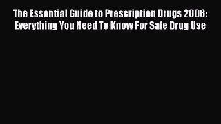 Read The Essential Guide to Prescription Drugs 2006: Everything You Need To Know For Safe Drug