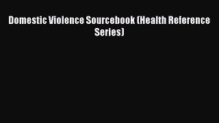 Read Domestic Violence: Sourcebook (Health Reference Series) Ebook Online