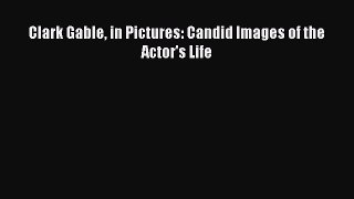 Read Books Clark Gable in Pictures: Candid Images of the Actor's Life E-Book Free