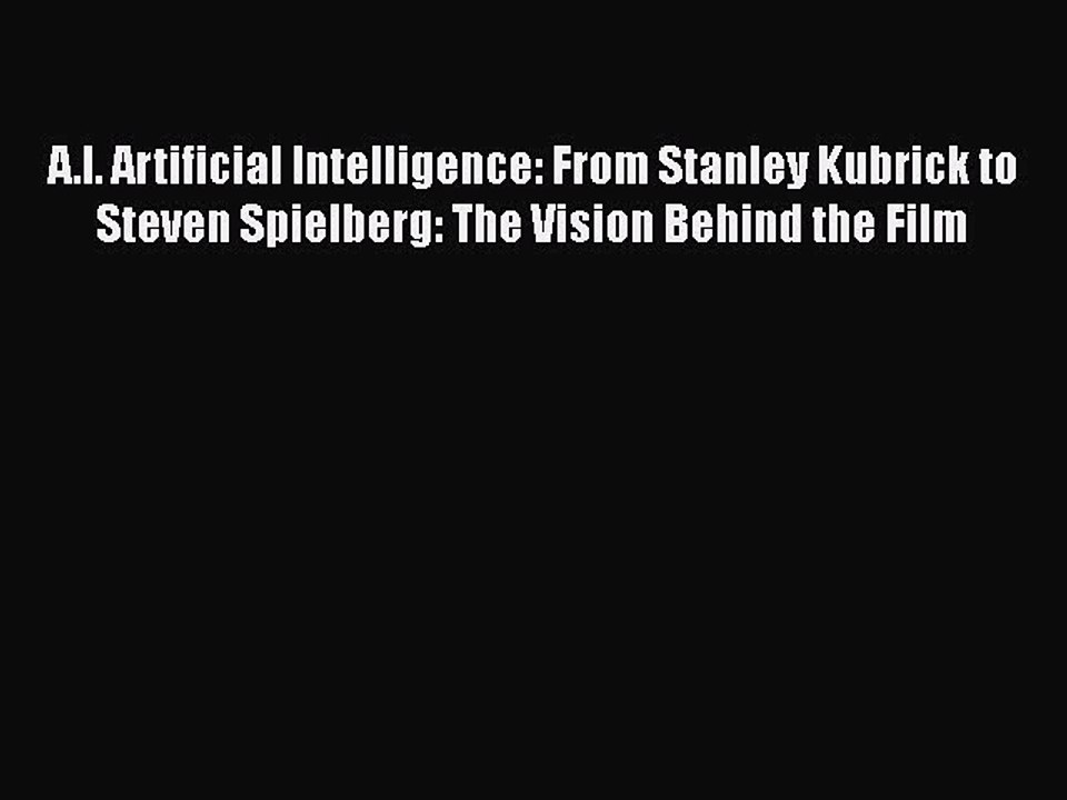 Read Books A.I. Artificial Intelligence: From Stanley Kubrick to Steven Spielberg: The Vision