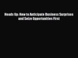Read Heads Up: How to Anticipate Business Surprises and Seize Opportunities First Ebook Free