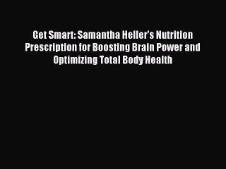 Download Video: Read Get Smart: Samantha Heller's Nutrition Prescription for Boosting Brain Power and Optimizing