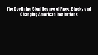 [Read] The Declining Significance of Race: Blacks and Changing American Institutions E-Book