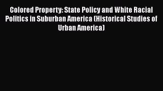 [PDF] Colored Property: State Policy and White Racial Politics in Suburban America (Historical