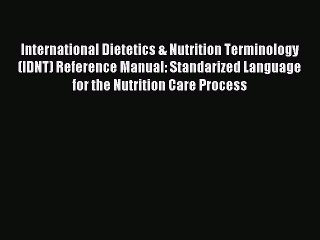 Read International Dietetics & Nutrition Terminology (IDNT) Reference Manual: Standarized Language