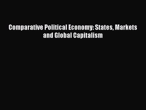 [PDF] Comparative Political Economy: States Markets and Global Capitalism [Read] Online