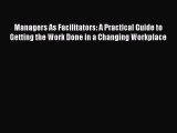 Download Managers As Facilitators: A Practical Guide to Getting the Work Done in a Changing