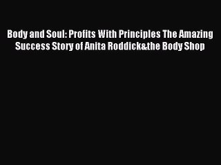 Download Video: Read Body and Soul: Profits With Principles The Amazing Success Story of Anita Roddick&the