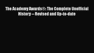 Read Books The Academy AwardsÂ®: The Complete Unofficial History -- Revised and Up-to-date ebook