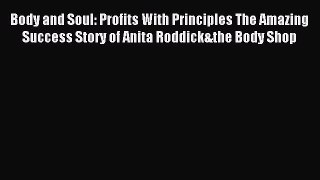 Read Body and Soul: Profits With Principles The Amazing Success Story of Anita Roddick&the