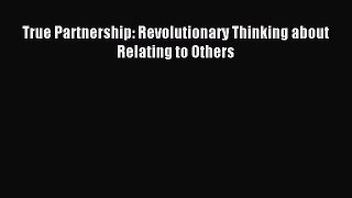 Read True Partnership: Revolutionary Thinking about Relating to Others Ebook Free