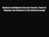 Read Business Intelligence Success Factors: Tools for Aligning Your Business in the Global