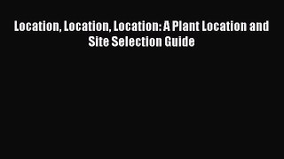 Read Location Location Location: A Plant Location and Site Selection Guide Ebook Free