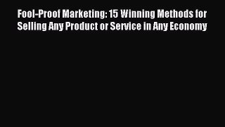 Read Fool-Proof Marketing: 15 Winning Methods for Selling Any Product or Service in Any Economy