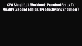 Read SPC Simplified Workbook: Practical Steps To Quality (Second Edition) (Productivity's Shopfloor)