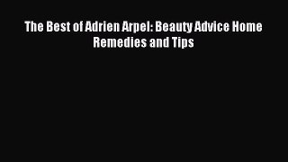 Read The Best of Adrien Arpel: Beauty Advice Home Remedies and Tips Ebook Online