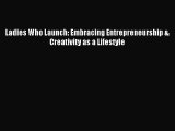 Read Ladies Who Launch: Embracing Entrepreneurship & Creativity as a Lifestyle Ebook Free