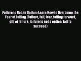 Download Failure is Not an Option: Learn How to Overcome the Fear of Failing (Failure fail