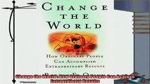 different   Change the World  How Ordinary People Can Achieve Extraordinary Results