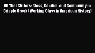 [PDF] All That Glitters: Class Conflict and Community in Cripple Creek (Working Class in American